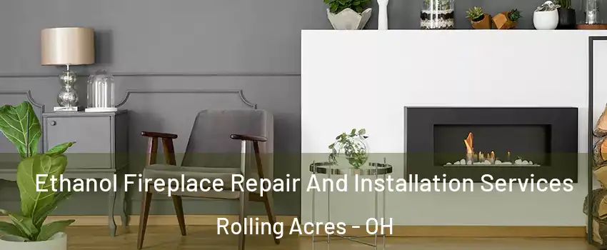 Ethanol Fireplace Repair And Installation Services Rolling Acres - OH