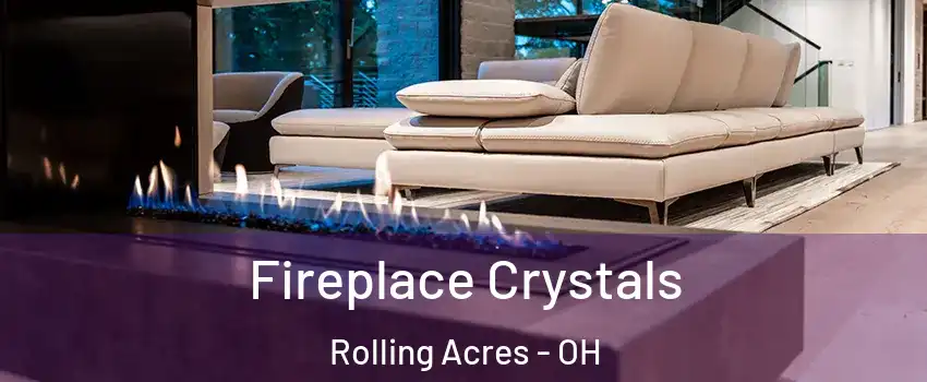 Fireplace Crystals Rolling Acres - OH