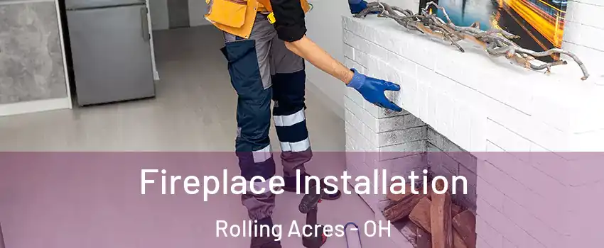 Fireplace Installation Rolling Acres - OH