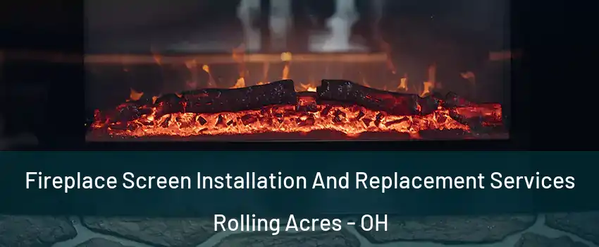 Fireplace Screen Installation And Replacement Services Rolling Acres - OH
