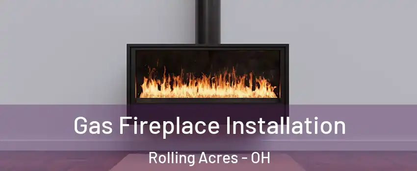 Gas Fireplace Installation Rolling Acres - OH