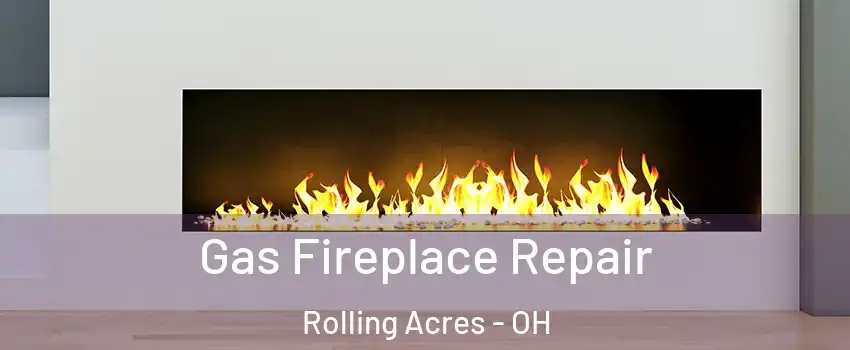 Gas Fireplace Repair Rolling Acres - OH