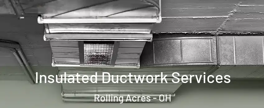 Insulated Ductwork Services Rolling Acres - OH