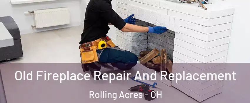 Old Fireplace Repair And Replacement Rolling Acres - OH