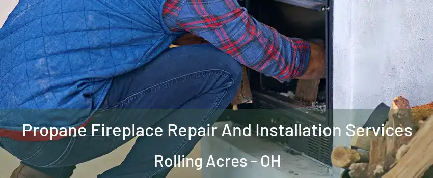 Propane Fireplace Repair And Installation Services Rolling Acres - OH