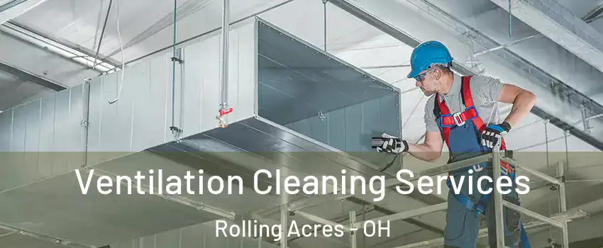 Ventilation Cleaning Services Rolling Acres - OH